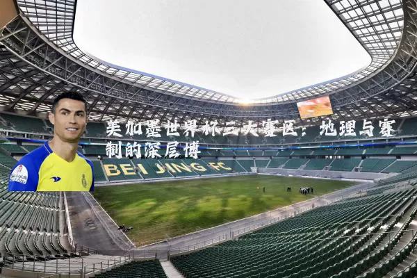 美加墨世界杯三大赛区：地理与赛制的深层博弈
