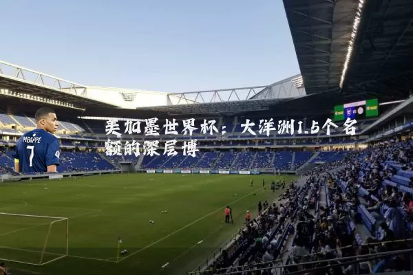 美加墨世界杯：大洋洲1.5个名额的深层博弈