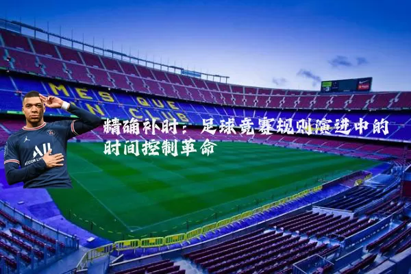 精确补时：足球竞赛规则演进中的时间控制革命